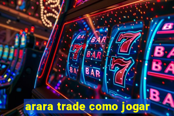 arara trade como jogar