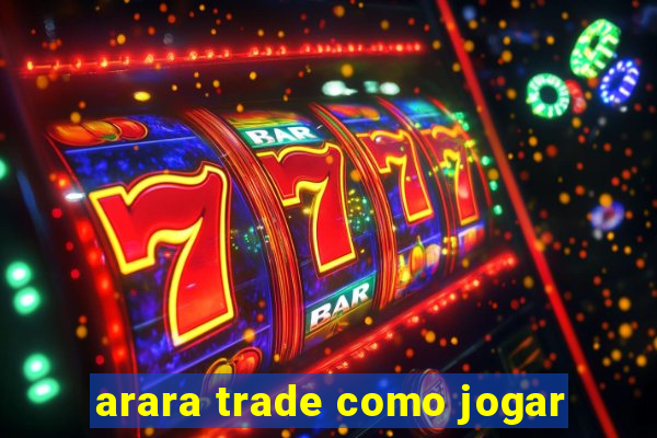 arara trade como jogar