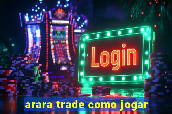 arara trade como jogar