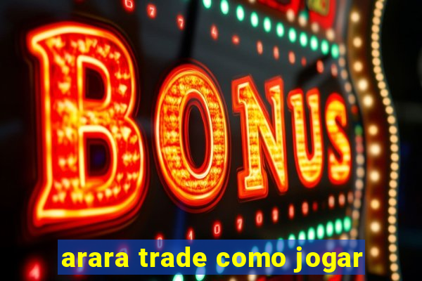 arara trade como jogar