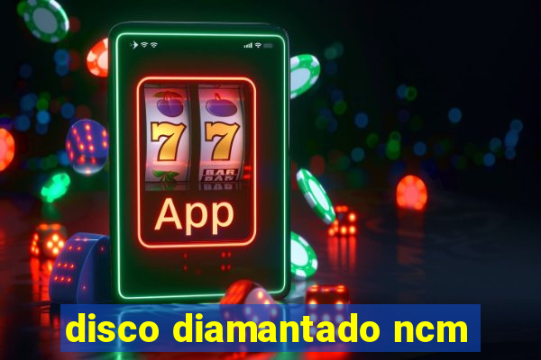 disco diamantado ncm