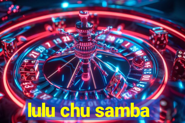 lulu chu samba