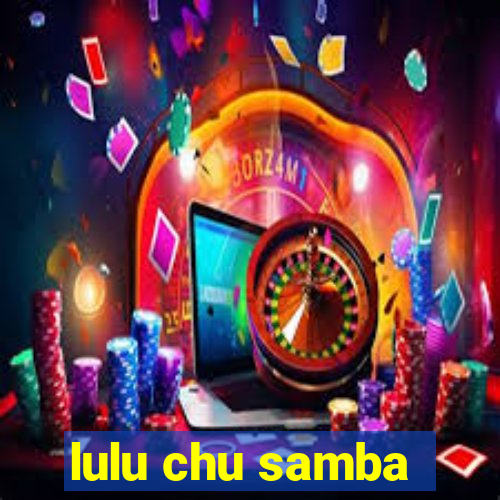 lulu chu samba