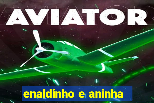 enaldinho e aninha