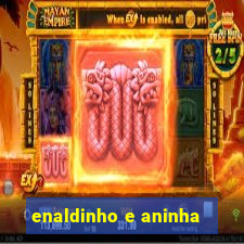 enaldinho e aninha