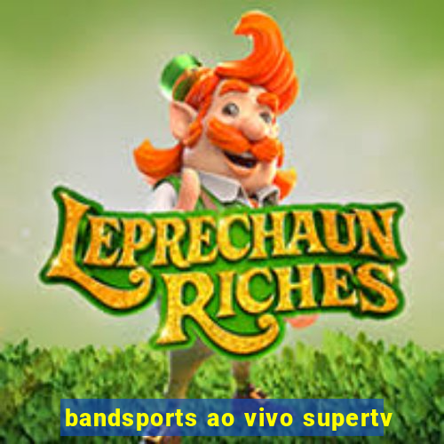 bandsports ao vivo supertv