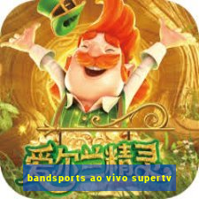 bandsports ao vivo supertv