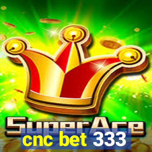 cnc bet 333