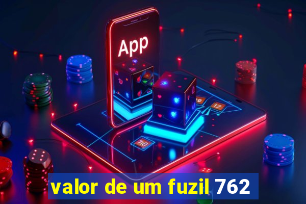 valor de um fuzil 762