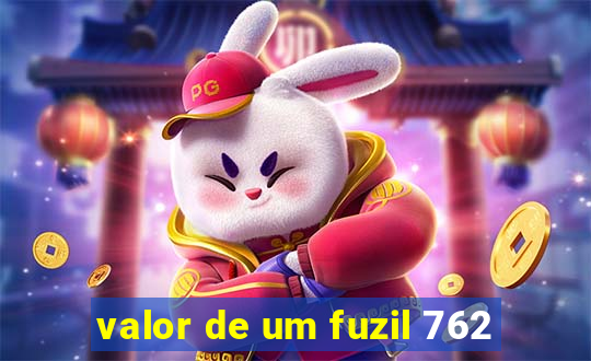 valor de um fuzil 762