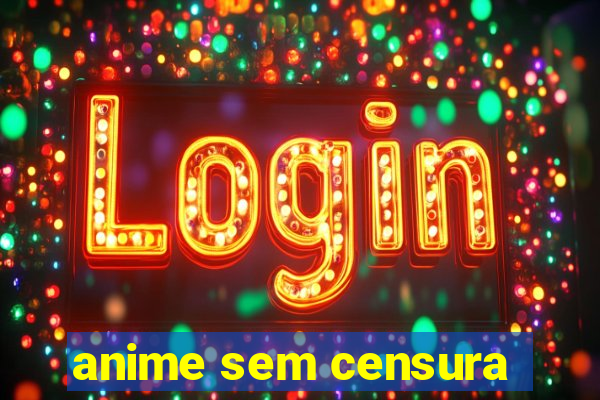 anime sem censura