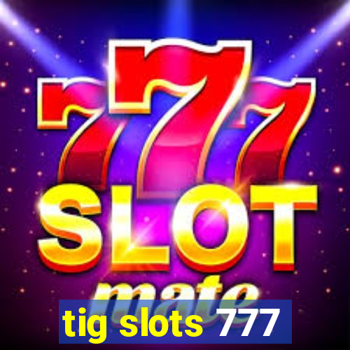 tig slots 777