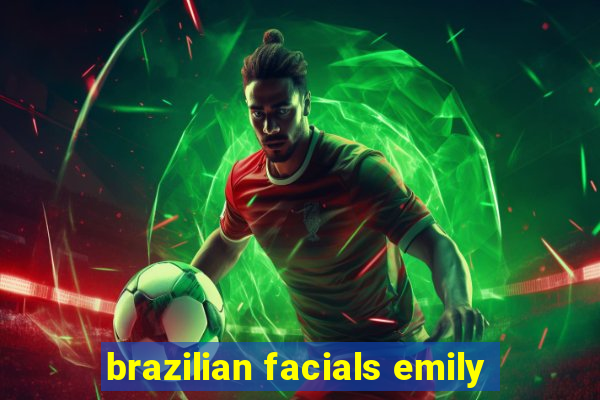 brazilian facials emily