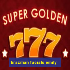 brazilian facials emily