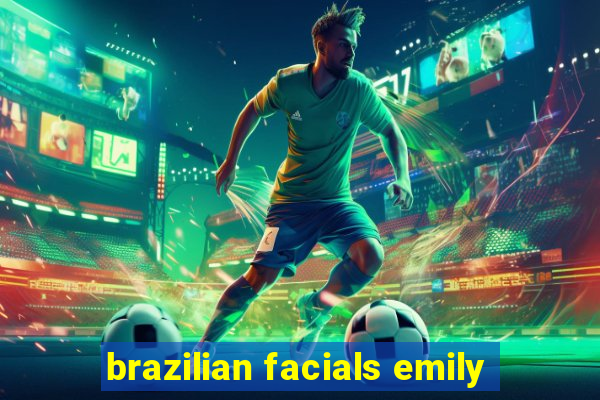 brazilian facials emily