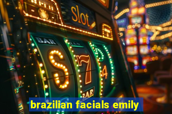 brazilian facials emily