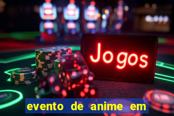 evento de anime em sp hoje