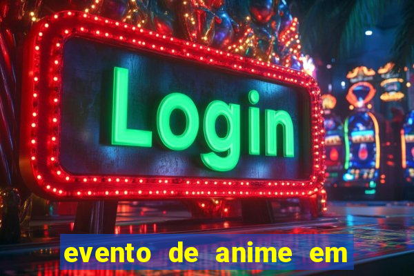 evento de anime em sp hoje