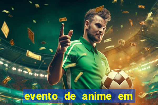 evento de anime em sp hoje