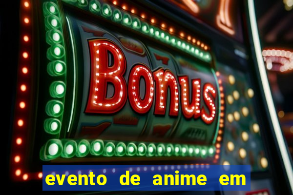 evento de anime em sp hoje