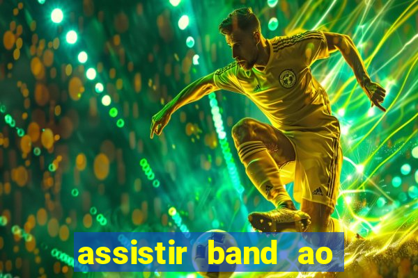 assistir band ao vivo multicanais