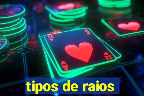 tipos de raios