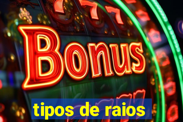 tipos de raios