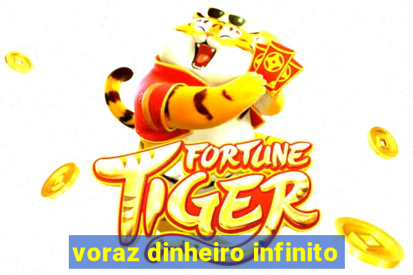 voraz dinheiro infinito