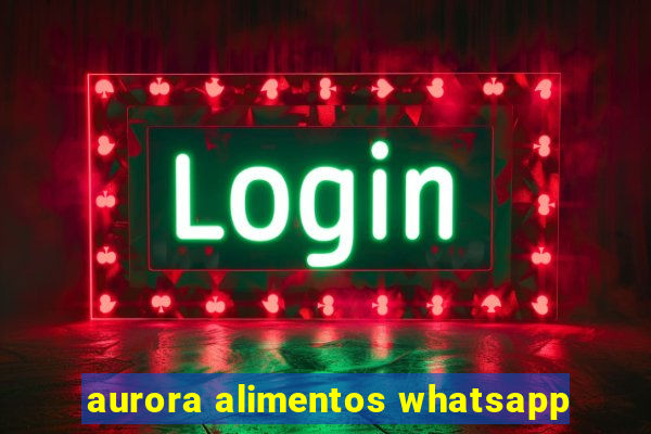 aurora alimentos whatsapp