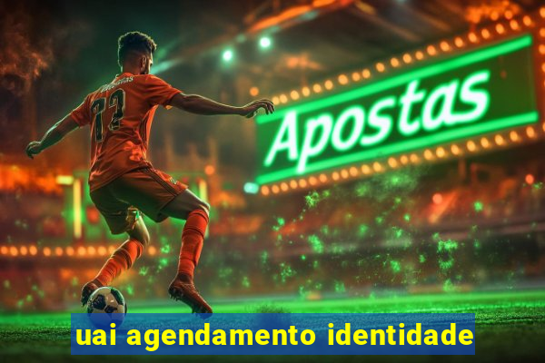 uai agendamento identidade