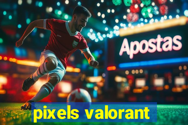 pixels valorant