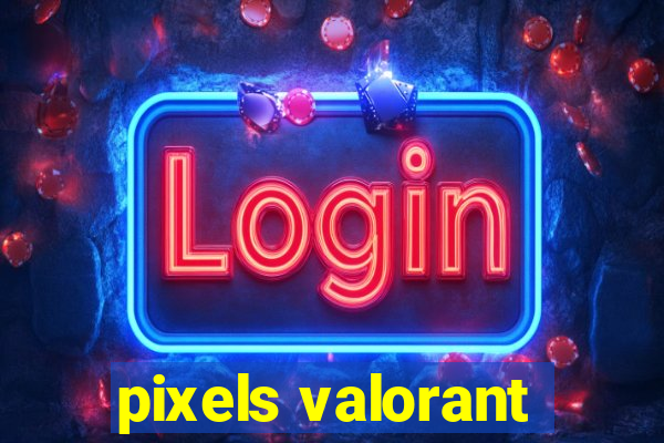 pixels valorant