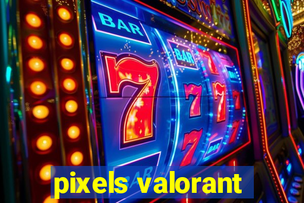 pixels valorant