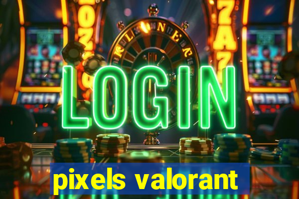 pixels valorant