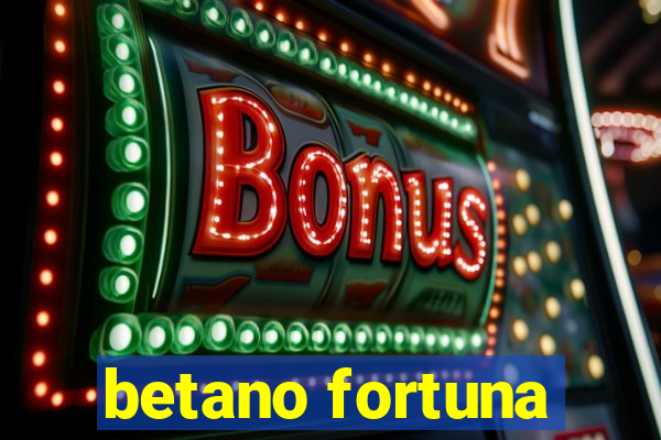 betano fortuna