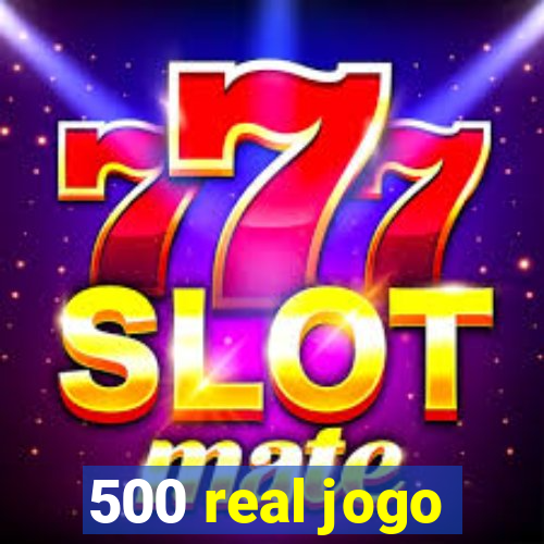 500 real jogo