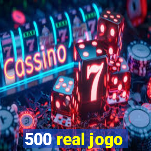 500 real jogo