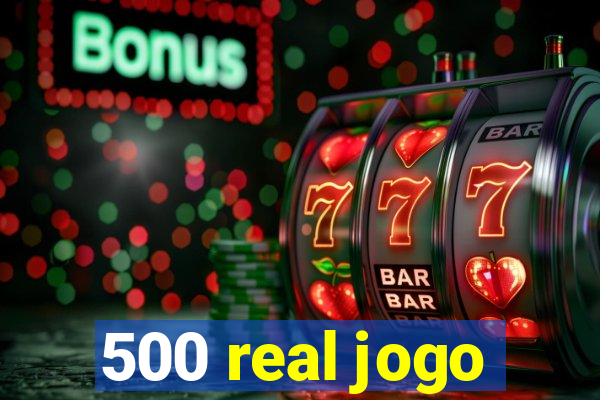 500 real jogo