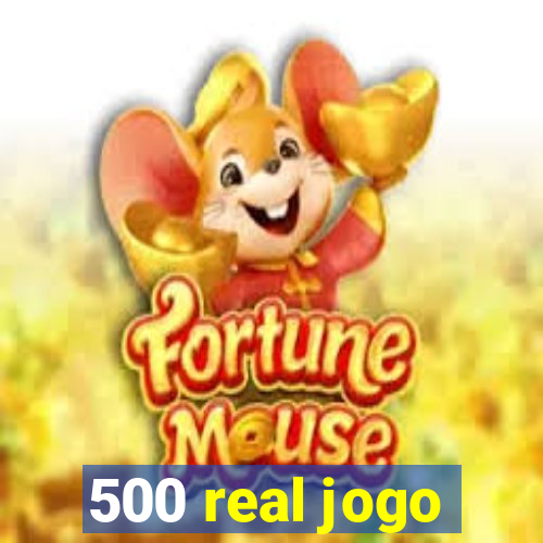 500 real jogo