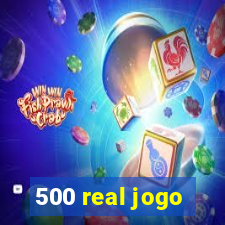 500 real jogo