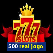 500 real jogo