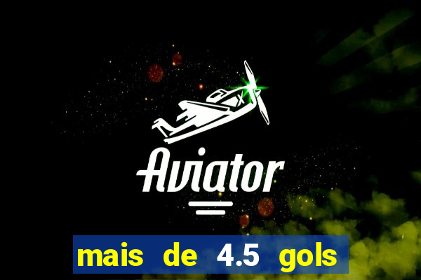 mais de 4.5 gols o que significa betano