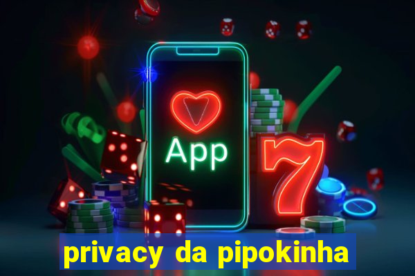 privacy da pipokinha