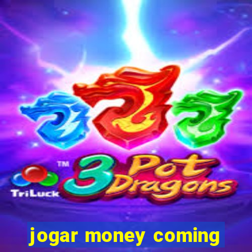 jogar money coming