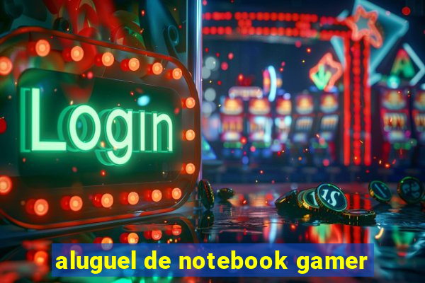 aluguel de notebook gamer