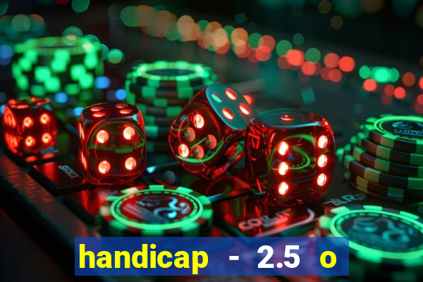 handicap - 2.5 o que significa