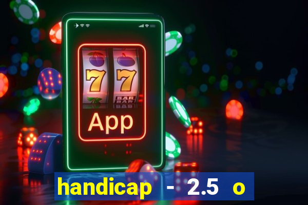 handicap - 2.5 o que significa