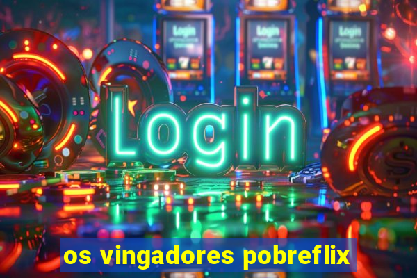 os vingadores pobreflix