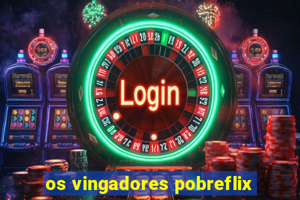 os vingadores pobreflix