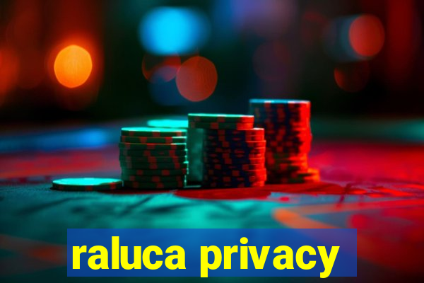 raluca privacy